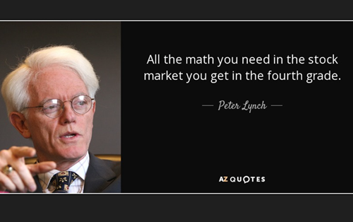 Châm ngôn Đầu tư "Tất cả toán trên thị trường, ta đều đã học từ lớp 4 - Peter Lynch." 